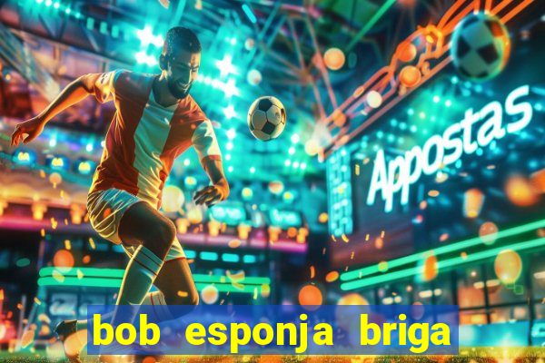 bob esponja briga nos corais